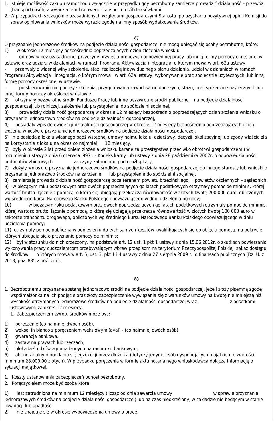 7 O przyznanie jednorazowo środków na podjęcie działalności gospodarczej nie mogą ubiegać się osoby bezrobotne, które: 1) w okresie 12 miesięcy bezpośrednio poprzedzających dzień złożenia wniosku: -