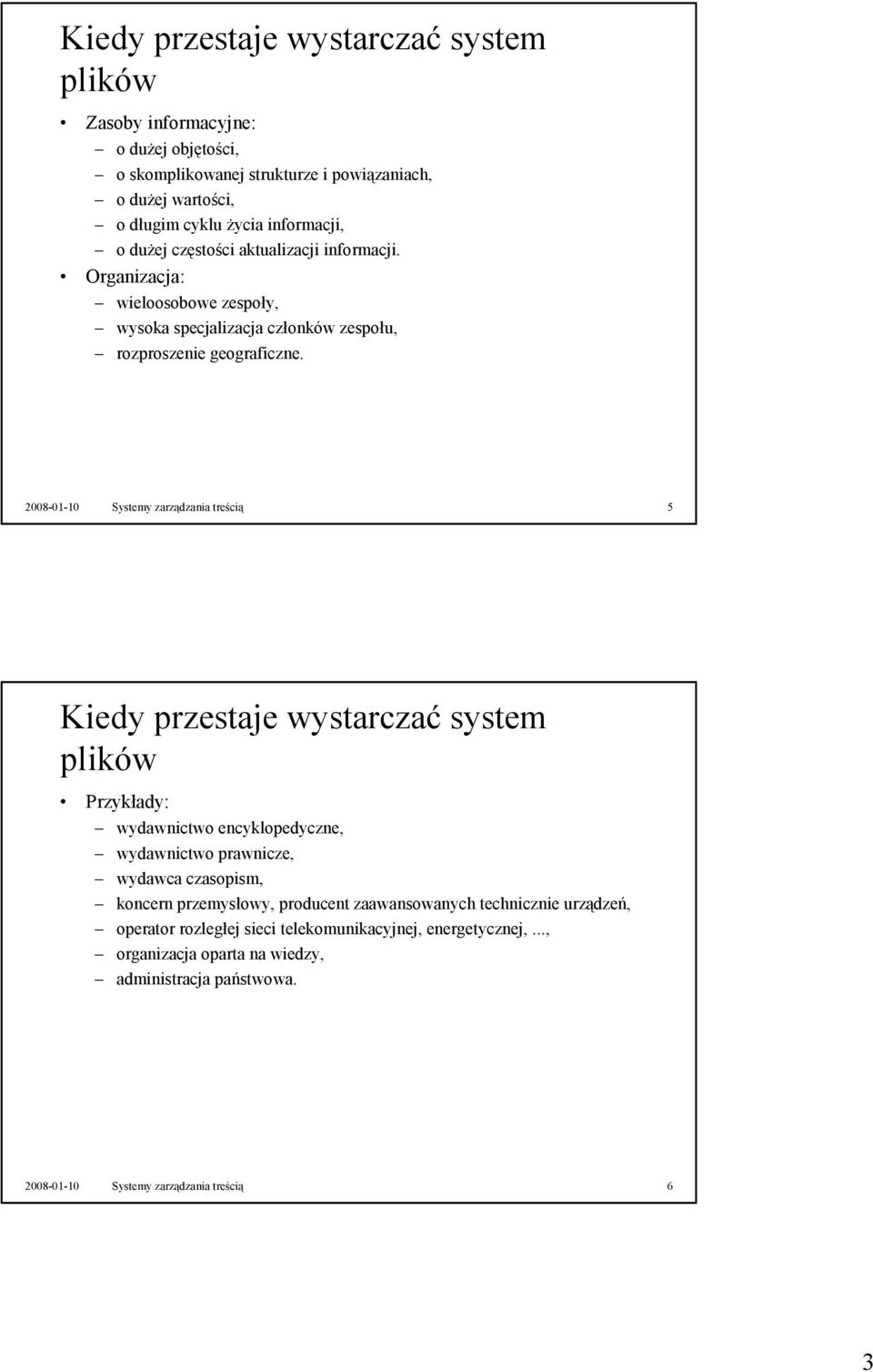 2008-01-10 Systemy zarządzania treścią 5 Kiedy przestaje wystarczać system plików Przykłady: wydawnictwo encyklopedyczne, wydawnictwo prawnicze, wydawca czasopism, koncern