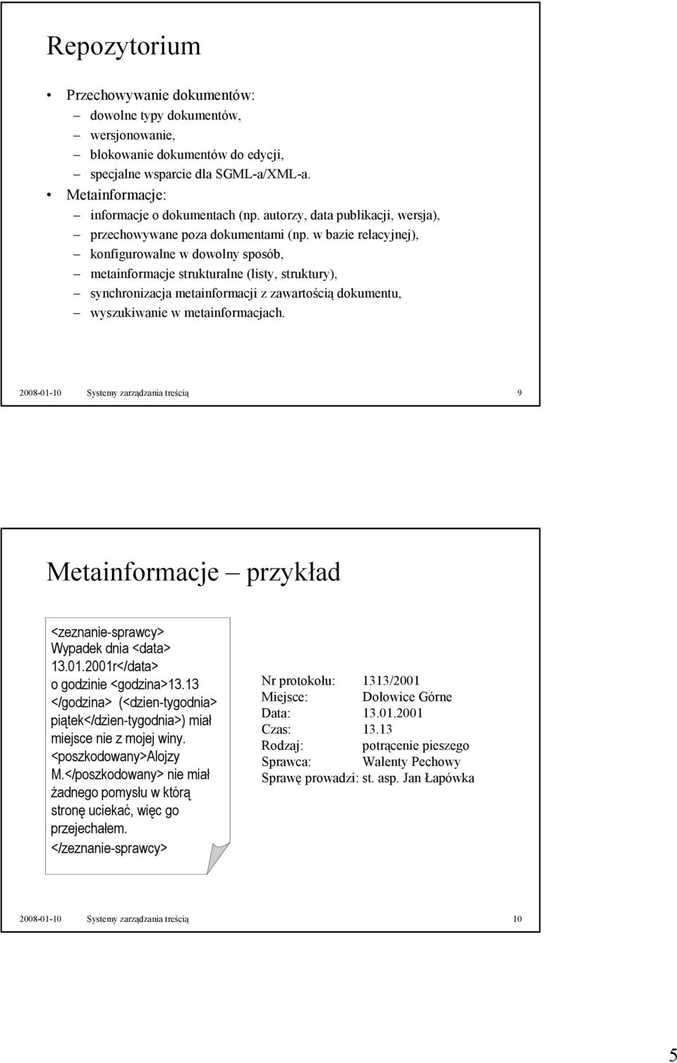 w bazie relacyjnej), konfigurowalne w dowolny sposób, metainformacje strukturalne (listy, struktury), synchronizacja metainformacji z zawartością dokumentu, wyszukiwanie w metainformacjach.
