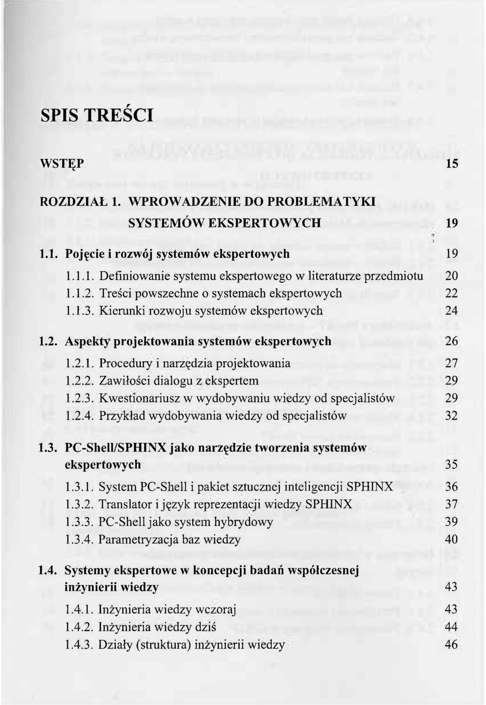 2.2. Zawiłości dialogu z ekspertem 29 1.2.3. Kwestionariusz w wydobywaniu wiedzy od specjalistów 29 1.2.4. Przykład wydobywania wiedzy od specjalistów 32 1.3. PC-Shell/SPHINX jako narzędzie tworzenia systemów ekspertowych 35 1.