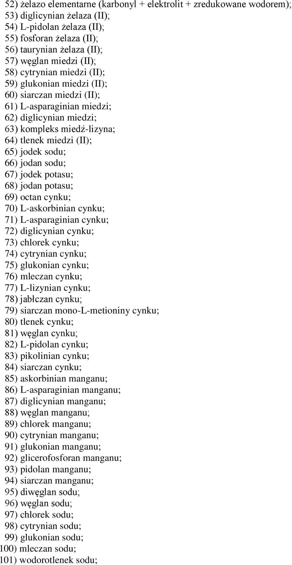 sodu; 66) jodan sodu; 67) jodek potasu; 68) jodan potasu; 69) octan cynku; 70) L-askorbinian cynku; 71) L-asparaginian cynku; 72) diglicynian cynku; 73) chlorek cynku; 74) cytrynian cynku; 75)