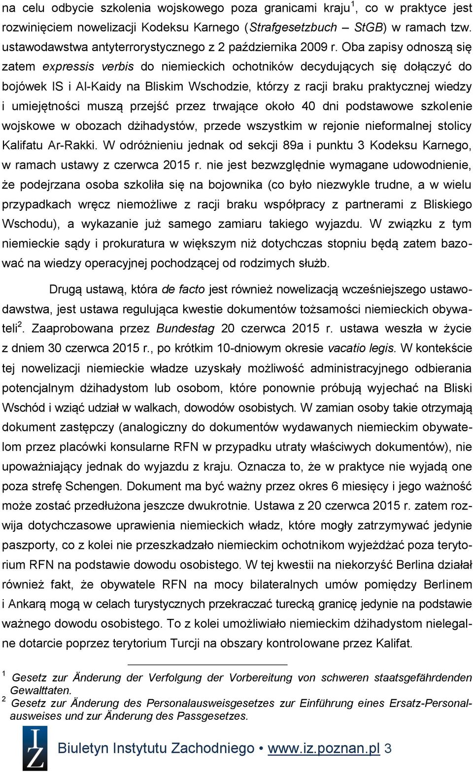 Oba zapisy odnoszą się zatem expressis verbis do niemieckich ochotników decydujących się dołączyć do bojówek IS i Al-Kaidy na Bliskim Wschodzie, którzy z racji braku praktycznej wiedzy i umiejętności
