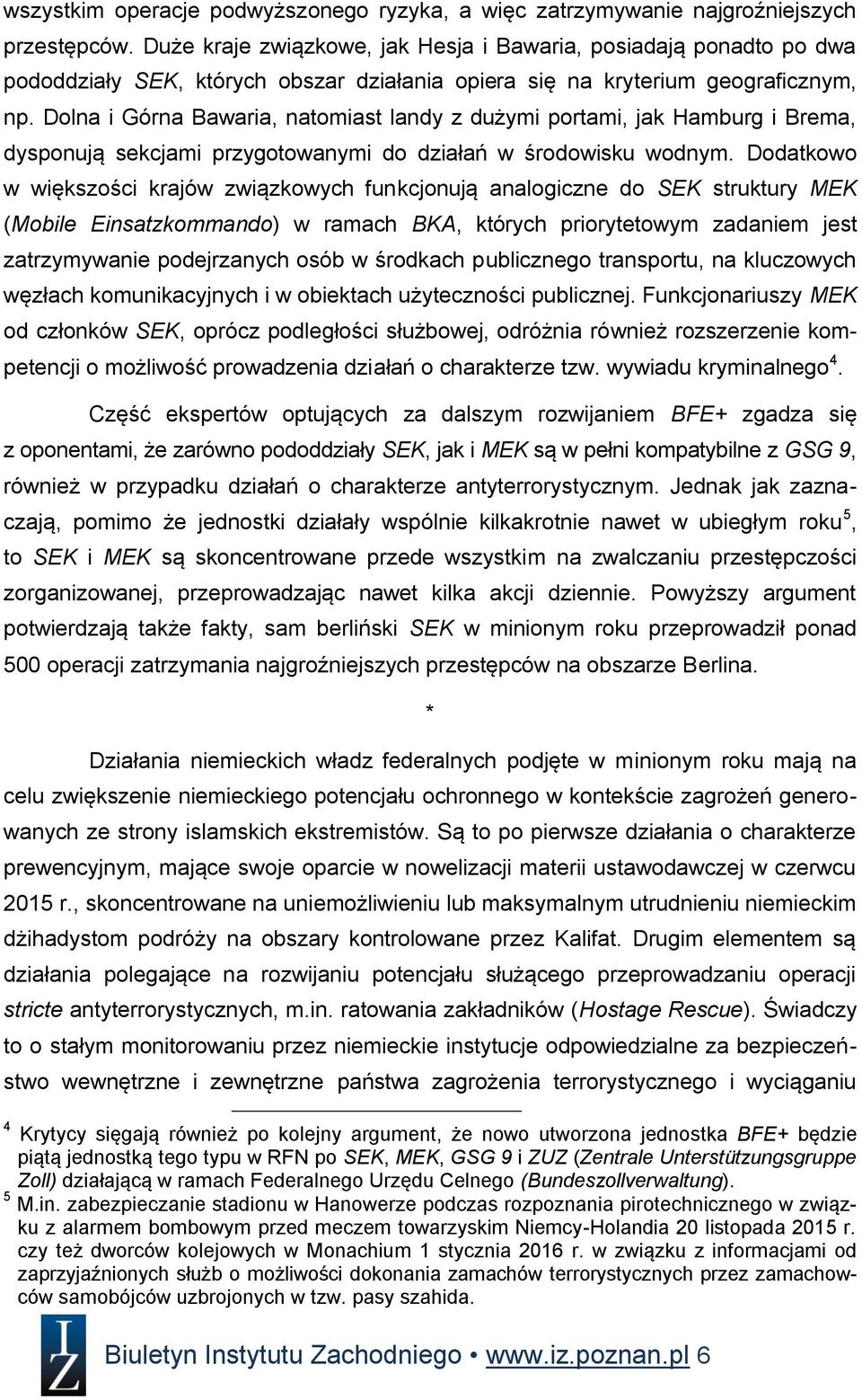 Dolna i Górna Bawaria, natomiast landy z dużymi portami, jak Hamburg i Brema, dysponują sekcjami przygotowanymi do działań w środowisku wodnym.