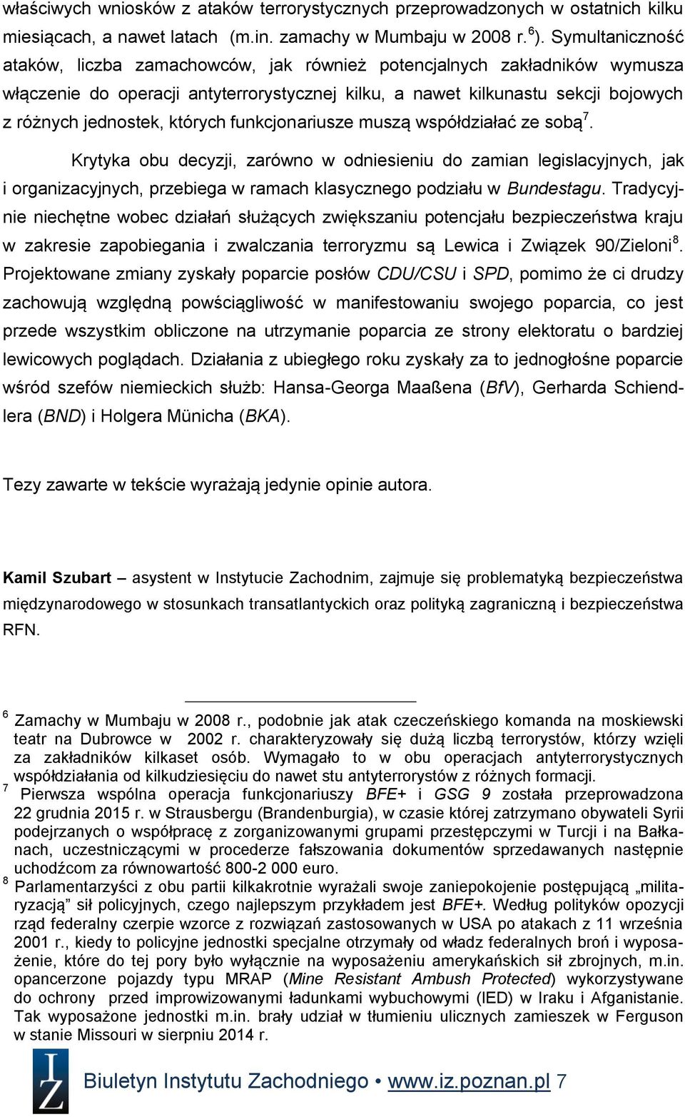 których funkcjonariusze muszą współdziałać ze sobą 7. Krytyka obu decyzji, zarówno w odniesieniu do zamian legislacyjnych, jak i organizacyjnych, przebiega w ramach klasycznego podziału w Bundestagu.