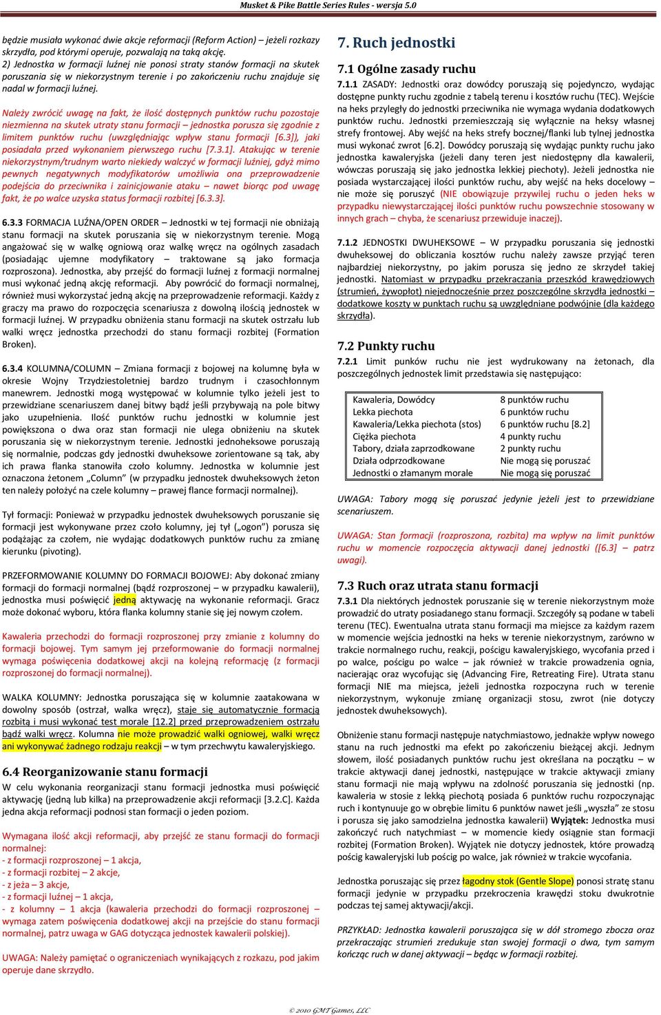 Należy zwrócić uwagę na fakt, że ilość dostępnych punktów ruchu pozostaje niezmienna na skutek utraty stanu formacji jednostka porusza się zgodnie z limitem punktów ruchu (uwzględniając wpływ stanu