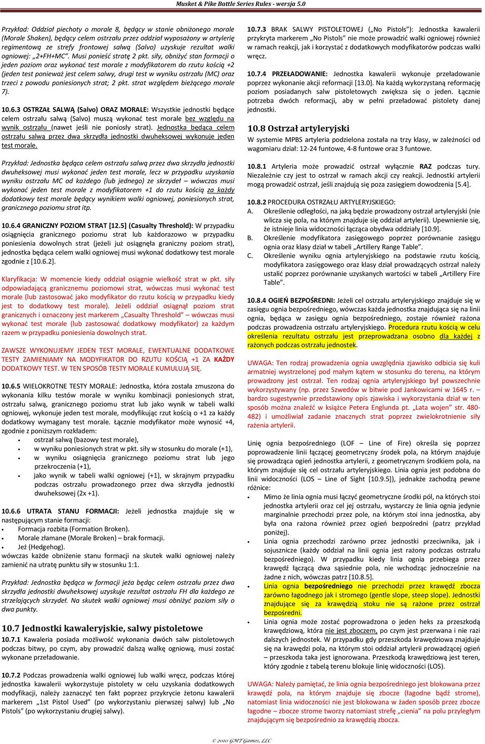 siły, obniżyć stan formacji o jeden poziom oraz wykonać test morale z modyfikatorem do rzutu kością +2 (jeden test ponieważ jest celem salwy, drugi test w wyniku ostrzału (MC) oraz trzeci z powodu