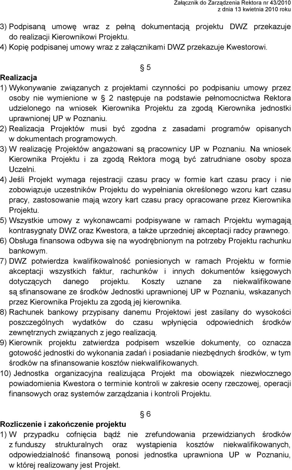 Projektu za zgodą Kierownika jednostki uprawnionej UP w Poznaniu. 2) Realizacja Projektów musi być zgodna z zasadami programów opisanych w dokumentach programowych.