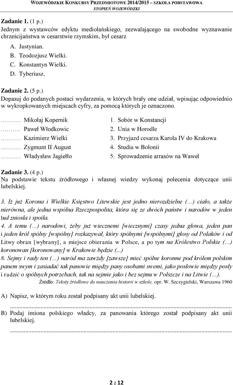 ) Dopasuj do podanych postaci wydarzenia, w których brały one udział, wpisując odpowiednio w wykropkowanych miejscach cyfry, za pomocą których je oznaczono.. Mikołaj Kopernik. Paweł Włodkowic.