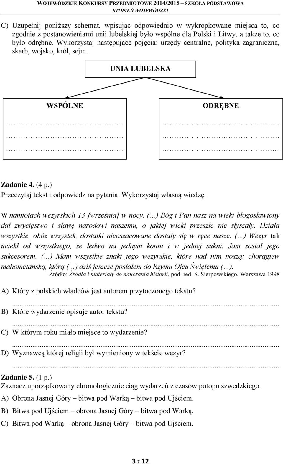 Wykorzystaj własną wiedzę. W namiotach wezyrskich 13 [września] w nocy. ( ) Bóg i Pan nasz na wieki błogosławiony dał zwycięstwo i sławę narodowi naszemu, o jakiej wieki przeszłe nie słyszały.
