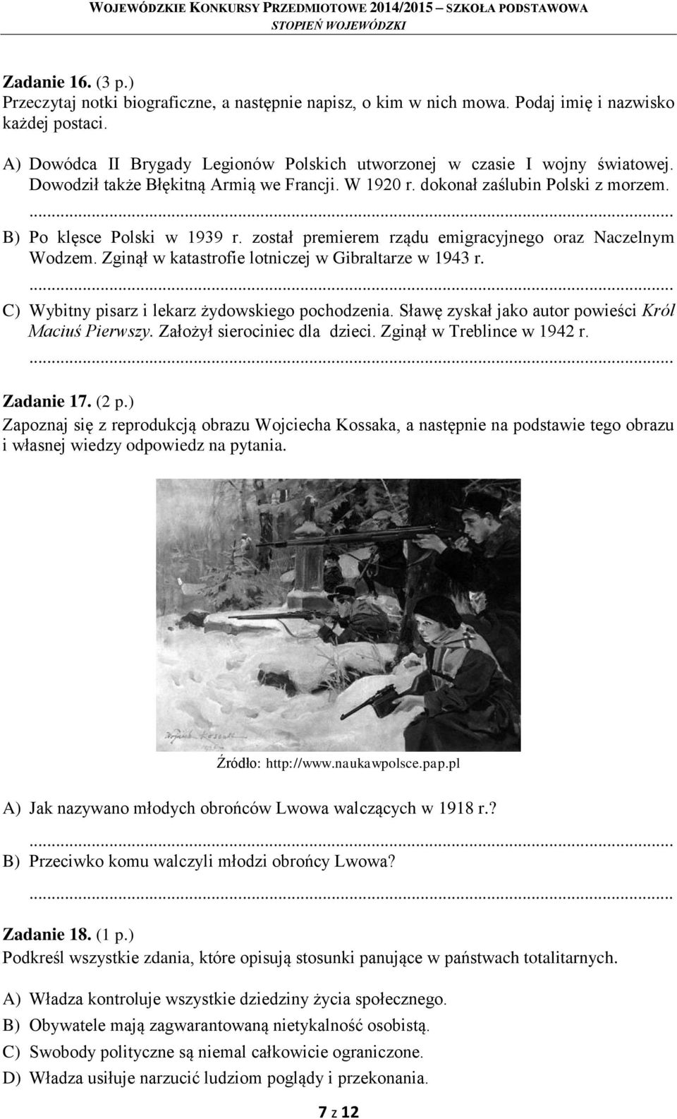został premierem rządu emigracyjnego oraz Naczelnym Wodzem. Zginął w katastrofie lotniczej w Gibraltarze w 1943 r. C) Wybitny pisarz i lekarz żydowskiego pochodzenia.