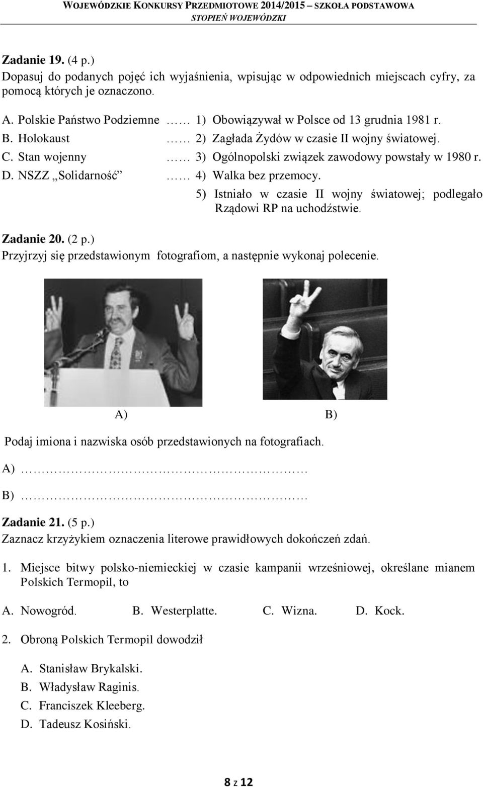 D. NSZZ Solidarność 4) Walka bez przemocy. 5) Istniało w czasie II wojny światowej; podlegało Rządowi RP na uchodźstwie. Zadanie 20. (2 p.