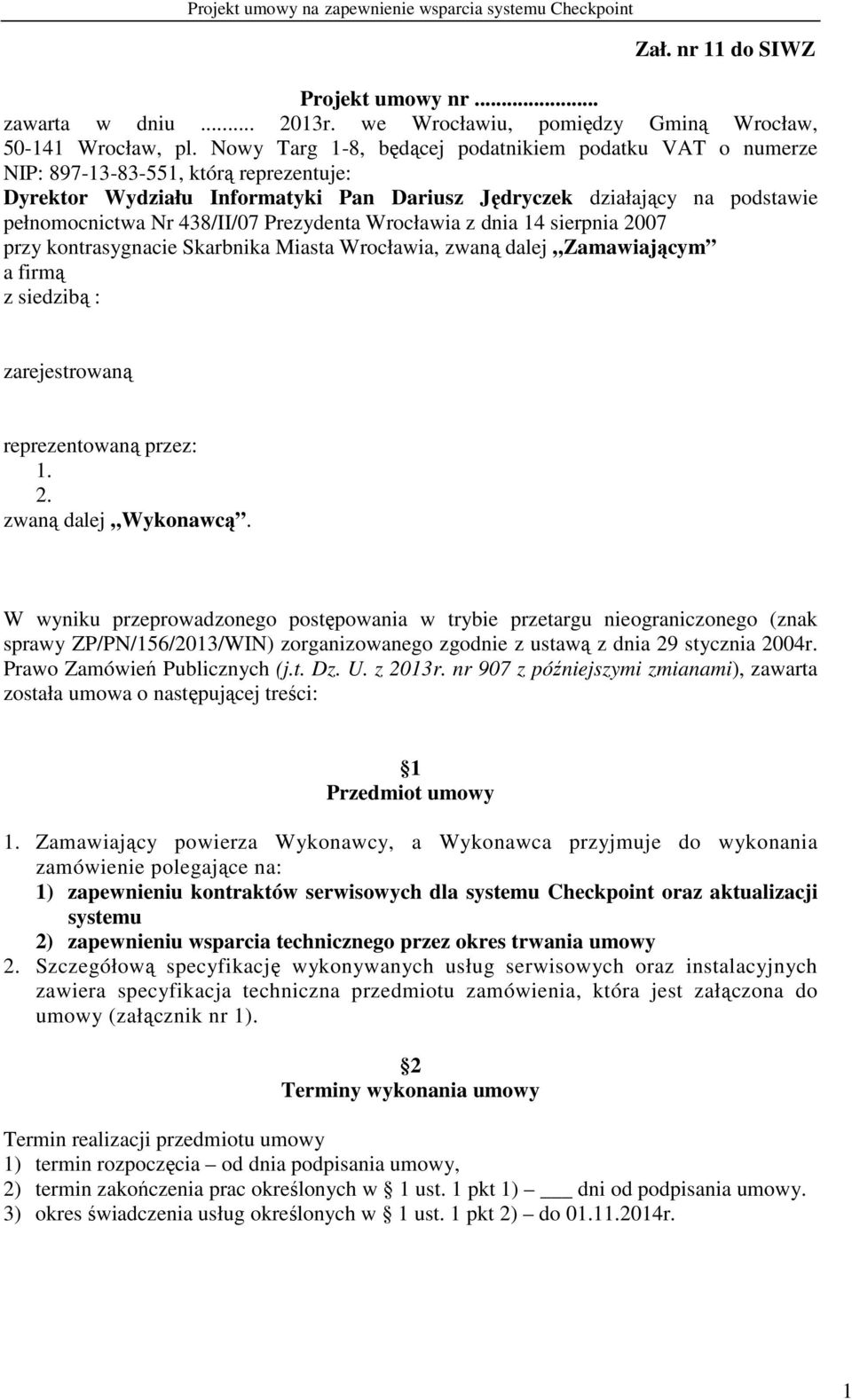 438/II/07 Prezydenta Wrocławia z dnia 14 sierpnia 2007 przy kontrasygnacie Skarbnika Miasta Wrocławia, zwaną dalej Zamawiającym a firmą z siedzibą : zarejestrowaną reprezentowaną przez: 1. 2. zwaną dalej Wykonawcą.
