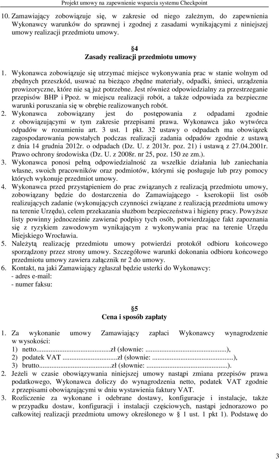 Wykonawca zobowiązuje się utrzymać miejsce wykonywania prac w stanie wolnym od zbędnych przeszkód, usuwać na bieŝąco zbędne materiały, odpadki, śmieci, urządzenia prowizoryczne, które nie są juŝ