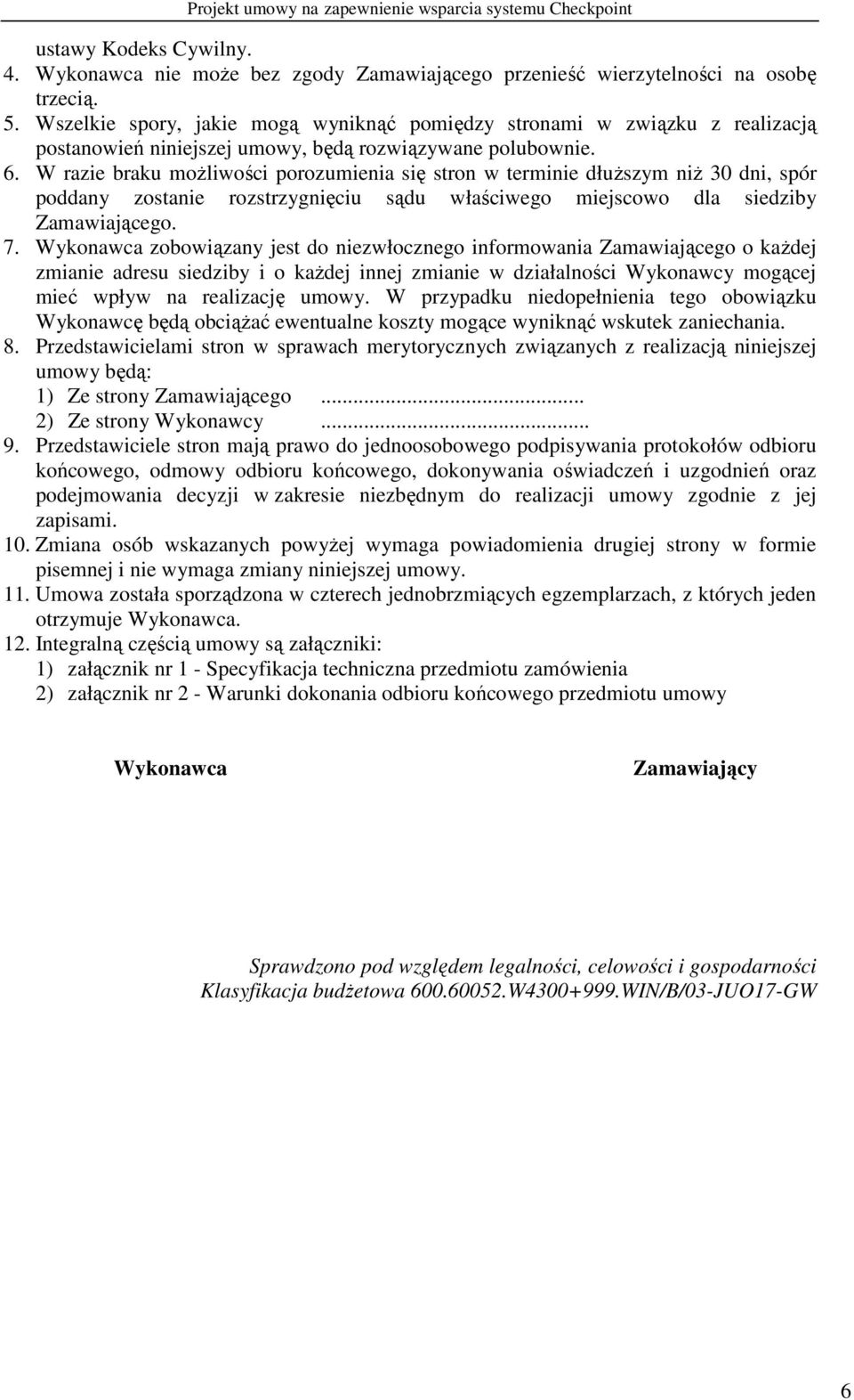 W razie braku moŝliwości porozumienia się stron w terminie dłuŝszym niŝ 30 dni, spór poddany zostanie rozstrzygnięciu sądu właściwego miejscowo dla siedziby Zamawiającego. 7.