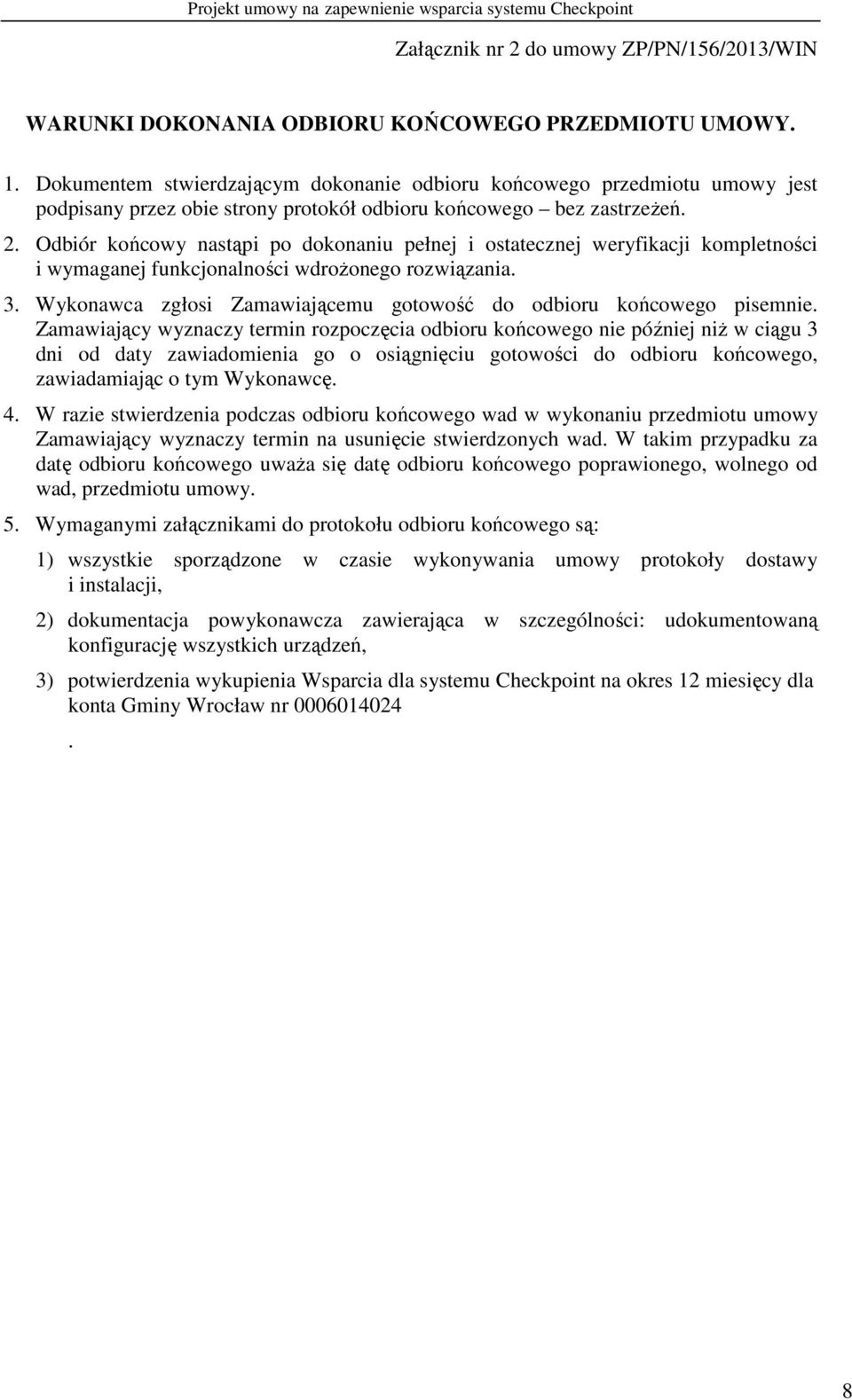 Odbiór końcowy nastąpi po dokonaniu pełnej i ostatecznej weryfikacji kompletności i wymaganej funkcjonalności wdroŝonego rozwiązania. 3.
