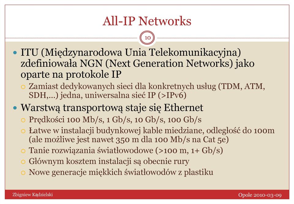 100 Mb/s, 1 Gb/s, 10 Gb/s, 100 Gb/s Łatwe w instalacji budynkowej kable miedziane, odległość do 100m (ale możliwe jest nawet 350 m dla 100 Mb/s