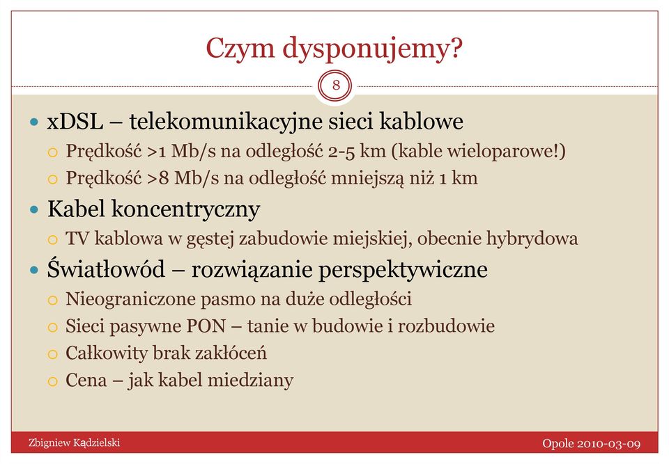 ) Prędkość >8 Mb/s na odległość mniejszą niż 1 km Kabel koncentryczny TV kablowa w gęstej zabudowie