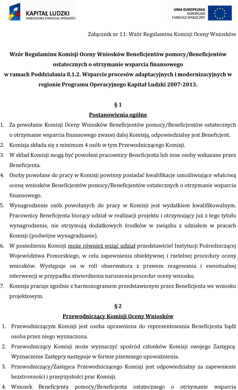 Za powołanie Komisji Oceny Wniosków Beneficjentów pomocy/beneficjentów ostatecznych o otrzymanie wsparcia finansowego zwanej dalej Komisją, odpowiedzialny jest Beneficjent. 2.