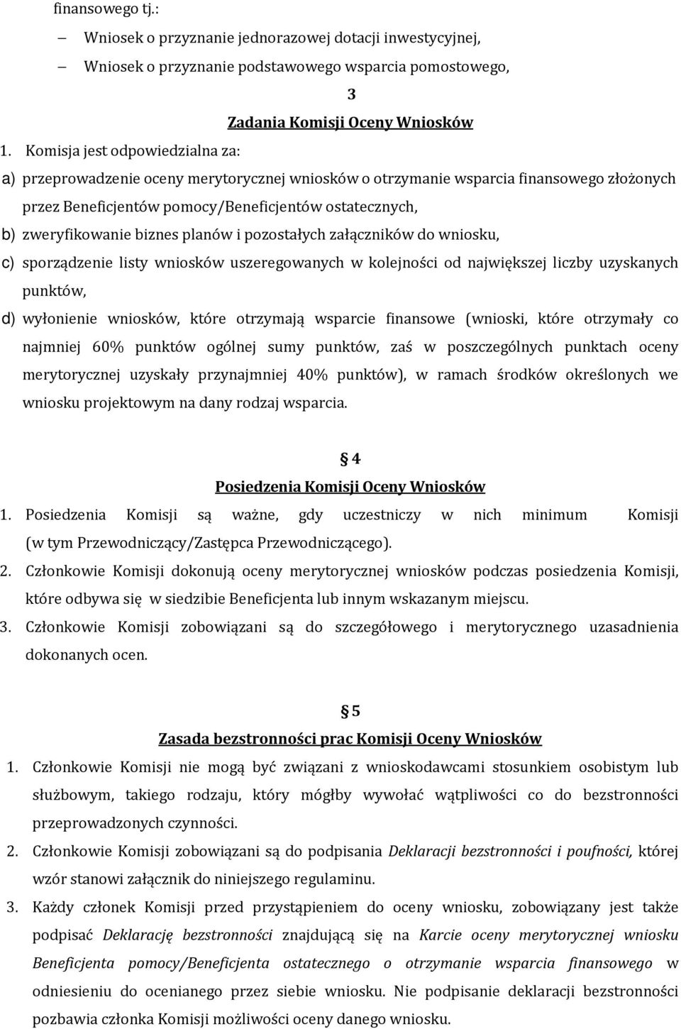 biznes planów i pozostałych załączników do wniosku, c) sporządzenie listy wniosków uszeregowanych w kolejności od największej liczby uzyskanych punktów, d) wyłonienie wniosków, które otrzymają