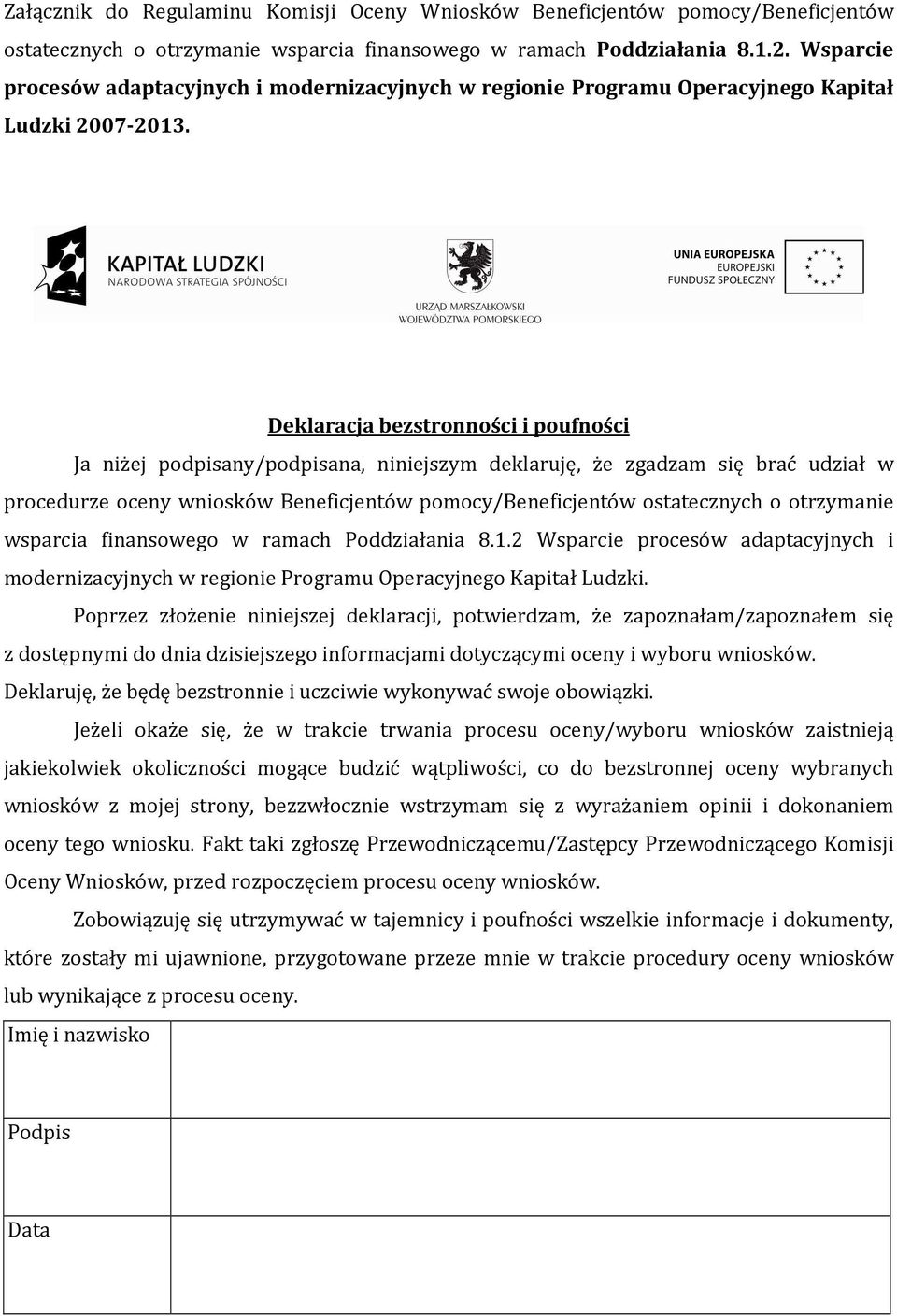 Deklaracja bezstronności i poufności Ja niżej podpisany/podpisana, niniejszym deklaruję, że zgadzam się brać udział w procedurze oceny wniosków Beneficjentów pomocy/beneficjentów ostatecznych o