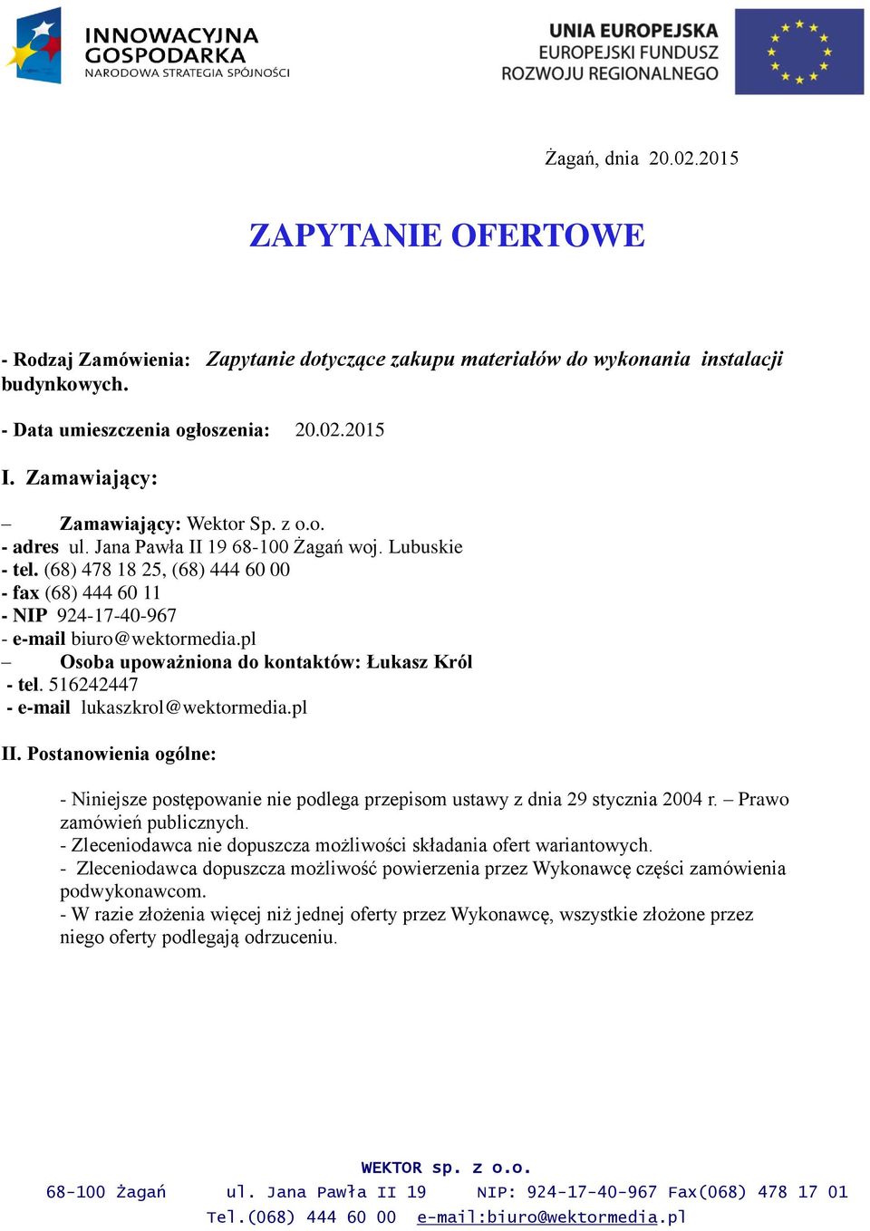 (68) 478 18 25, (68) 444 60 00 - fax (68) 444 60 11 - NIP 924-17-40-967 - e-mail biuro@wektormedia.pl Osoba upoważniona do kontaktów: Łukasz Król - tel. 516242447 - e-mail lukaszkrol@wektormedia.