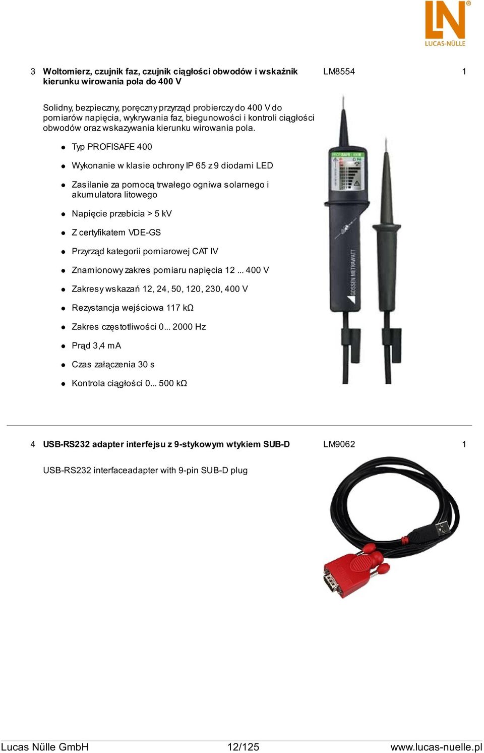 Typ PROFISAFE 400 Wykonanie w klasie ochrony IP 65 z 9 diodami LED Zasilanie za pomocą trwałego ogniwa solarnego i akumulatora litowego Napięcie przebicia > 5 kv Z certyfikatem VDE-GS Przyrząd