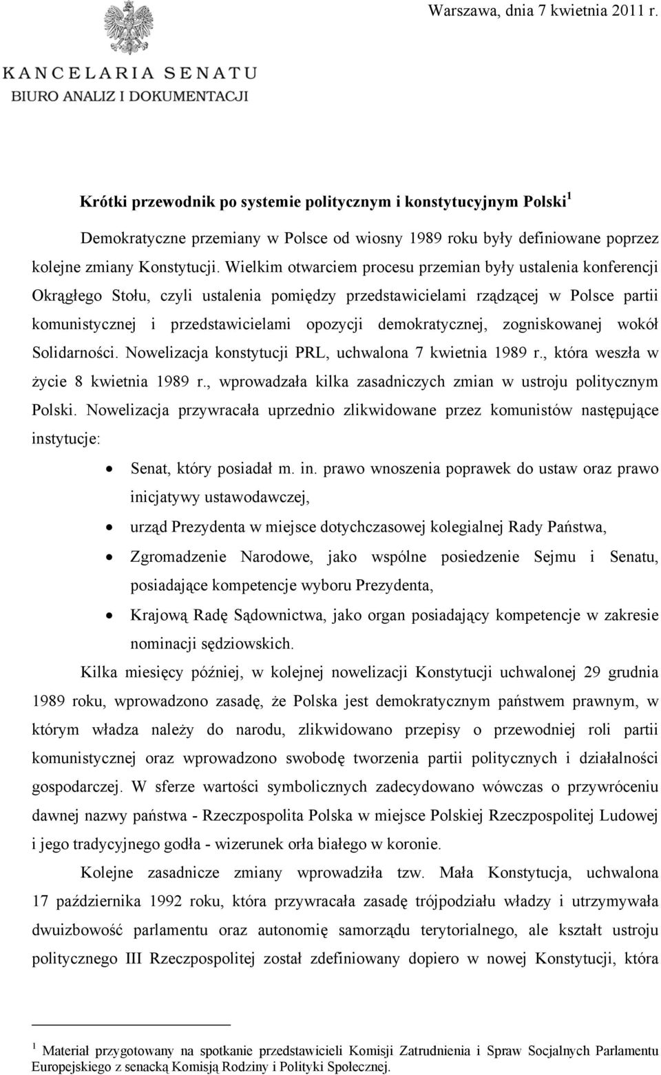 Wielkim otwarciem procesu przemian były ustalenia konferencji Okrągłego Stołu, czyli ustalenia pomiędzy przedstawicielami rządzącej w Polsce partii komunistycznej i przedstawicielami opozycji