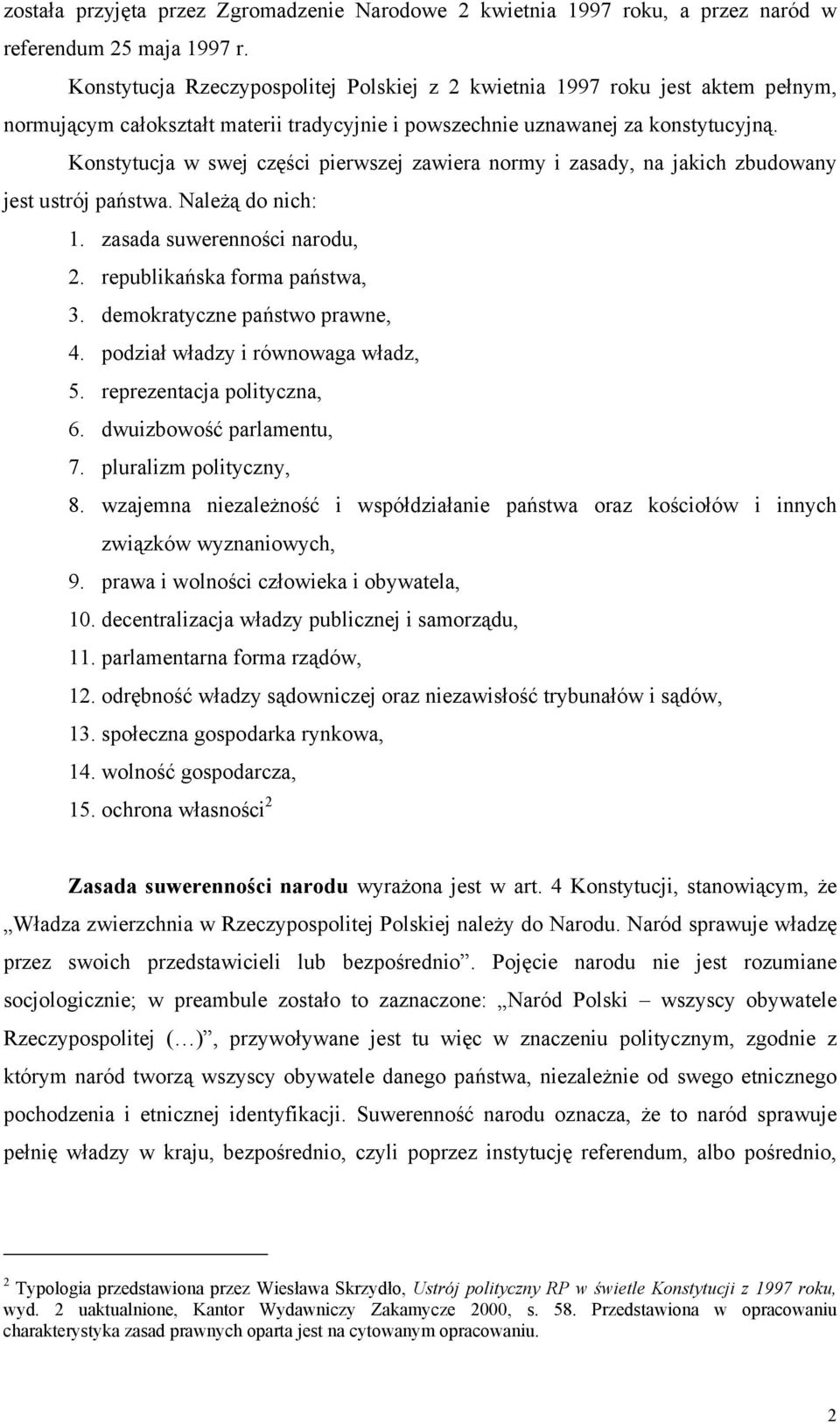 Konstytucja w swej części pierwszej zawiera normy i zasady, na jakich zbudowany jest ustrój państwa. Należą do nich: 1. zasada suwerenności narodu, 2. republikańska forma państwa, 3.