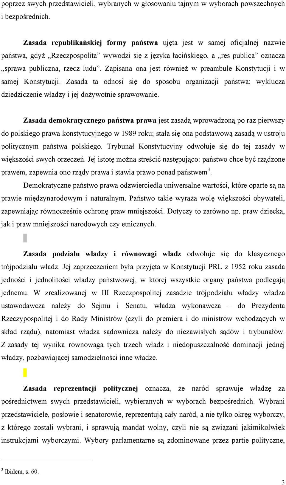 Zapisana ona jest również w preambule Konstytucji i w samej Konstytucji. Zasada ta odnosi się do sposobu organizacji państwa; wyklucza dziedziczenie władzy i jej dożywotnie sprawowanie.