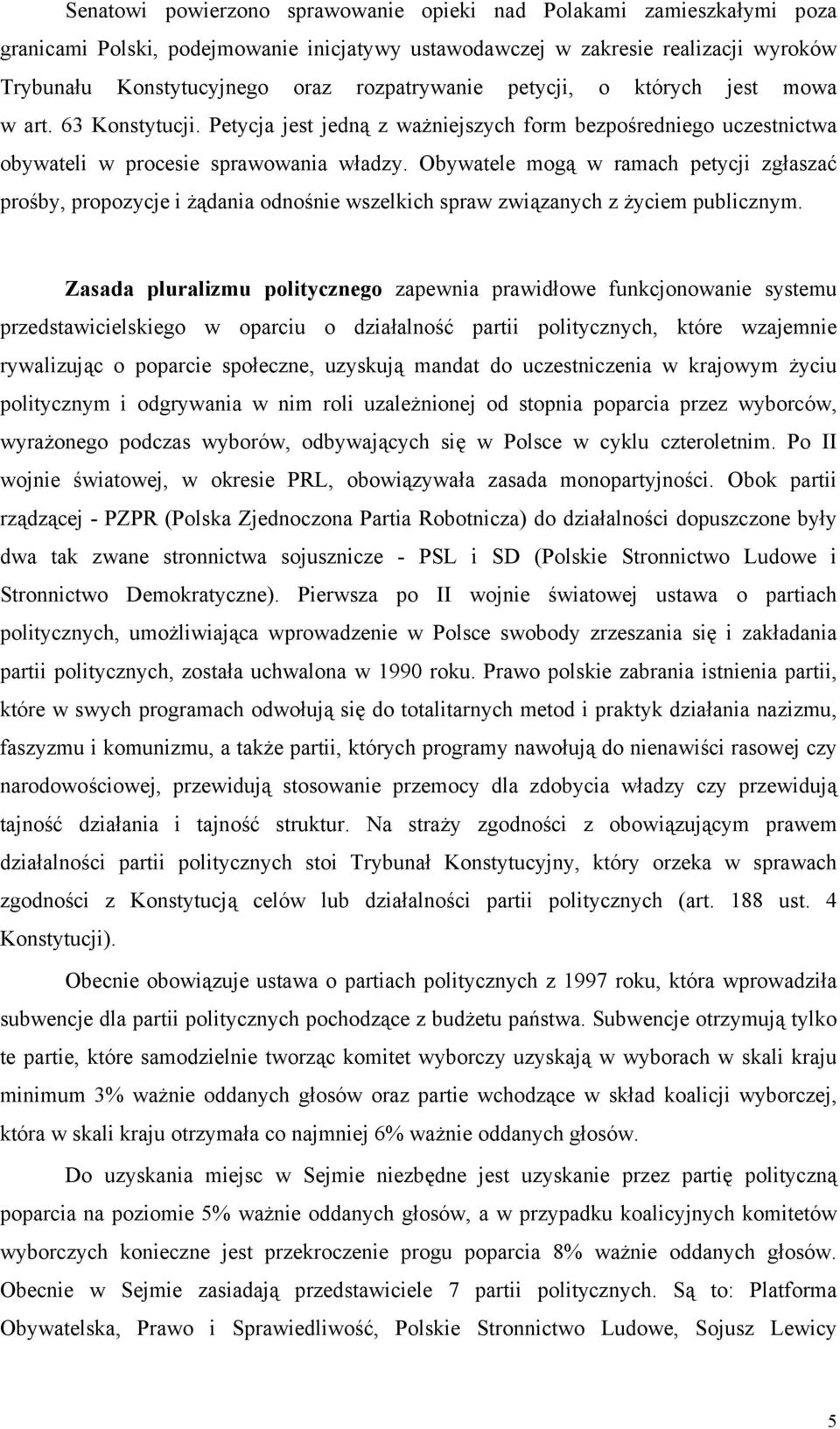 Obywatele mogą w ramach petycji zgłaszać prośby, propozycje i żądania odnośnie wszelkich spraw związanych z życiem publicznym.