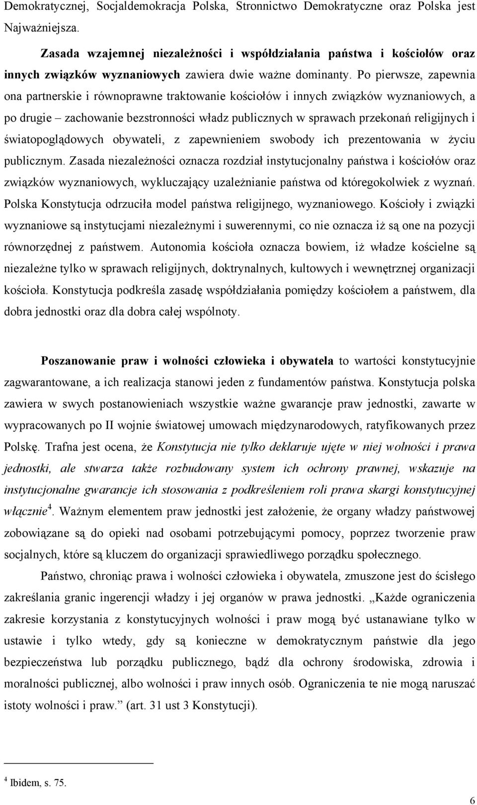 Po pierwsze, zapewnia ona partnerskie i równoprawne traktowanie kościołów i innych związków wyznaniowych, a po drugie zachowanie bezstronności władz publicznych w sprawach przekonań religijnych i