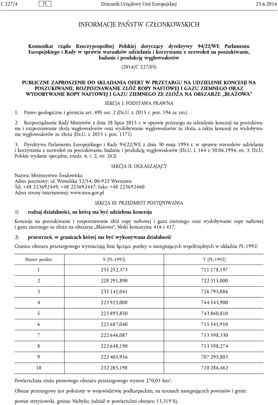 poszukiwanie, badanie i produkcję węglowodorów (2016/C 227/05) PUBLICZNE ZAPROSZENIE DO SKŁADANIA OFERT W PRZETARGU NA UDZIELENIE KONCESJI NA POSZUKIWANIE, ROZPOZNAWANIE ZŁÓŻ ROPY NAFTOWEJ I GAZU