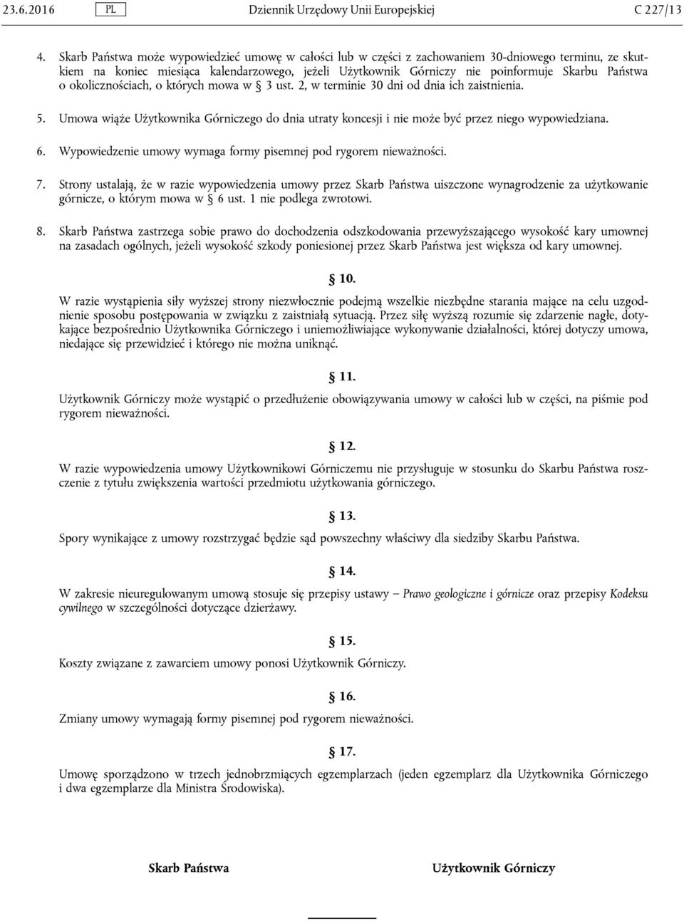 Państwa o okolicznościach, o których mowa w 3 ust. 2, w terminie 30 dni od dnia ich zaistnienia. 5. Umowa wiąże Użytkownika Górniczego do dnia utraty koncesji i nie może być przez niego wypowiedziana.