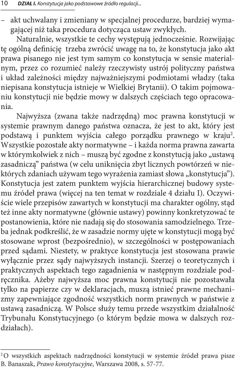 Rozwijając tę ogólną definicję trzeba zwrócić uwagę na to, że konstytucja jako akt prawa pisanego nie jest tym samym co konstytucja w sensie materialnym, przez co rozumieć należy rzeczywisty ustrój