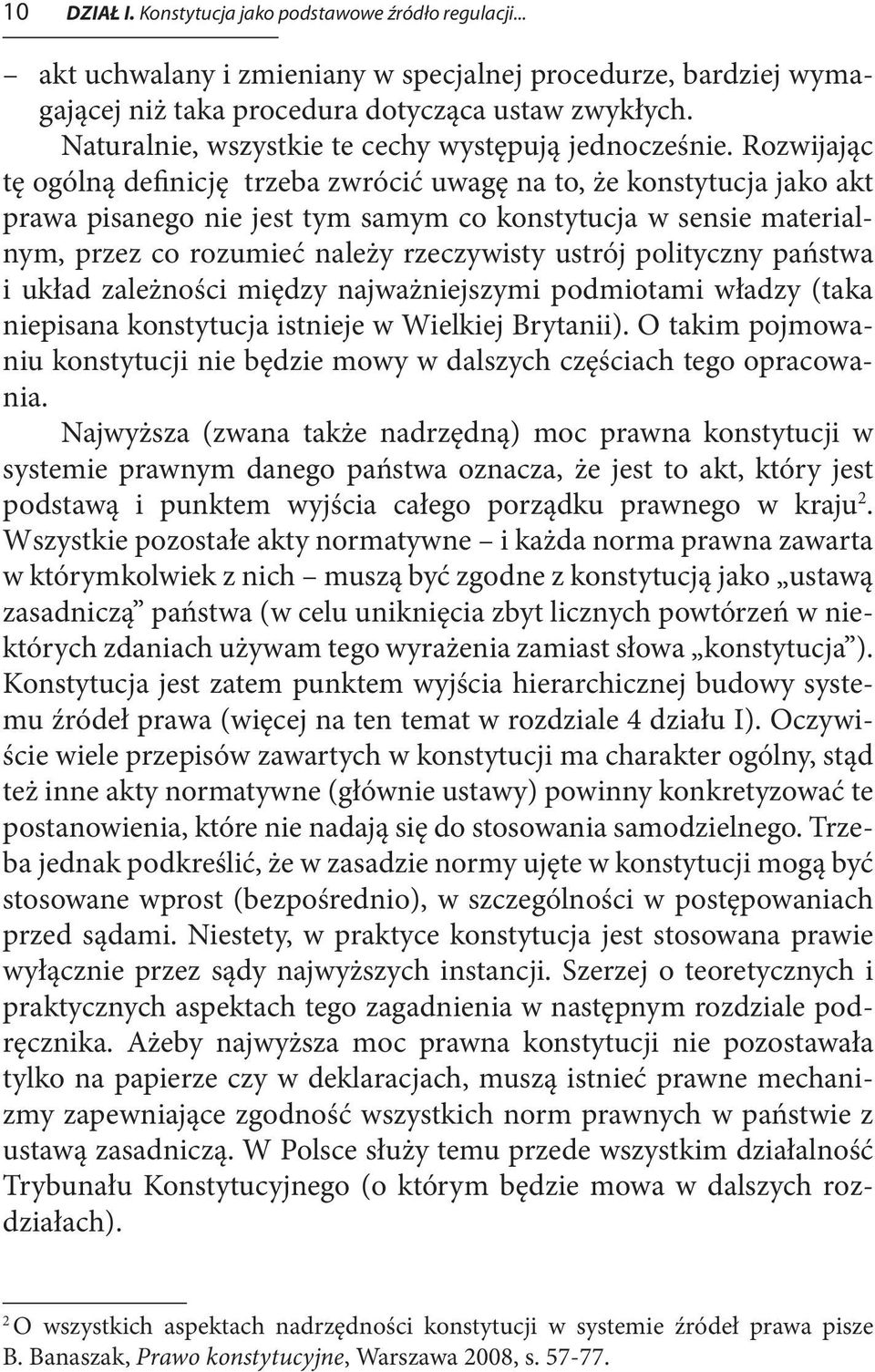 Rozwijając tę ogólną definicję trzeba zwrócić uwagę na to, że konstytucja jako akt prawa pisanego nie jest tym samym co konstytucja w sensie materialnym, przez co rozumieć należy rzeczywisty ustrój