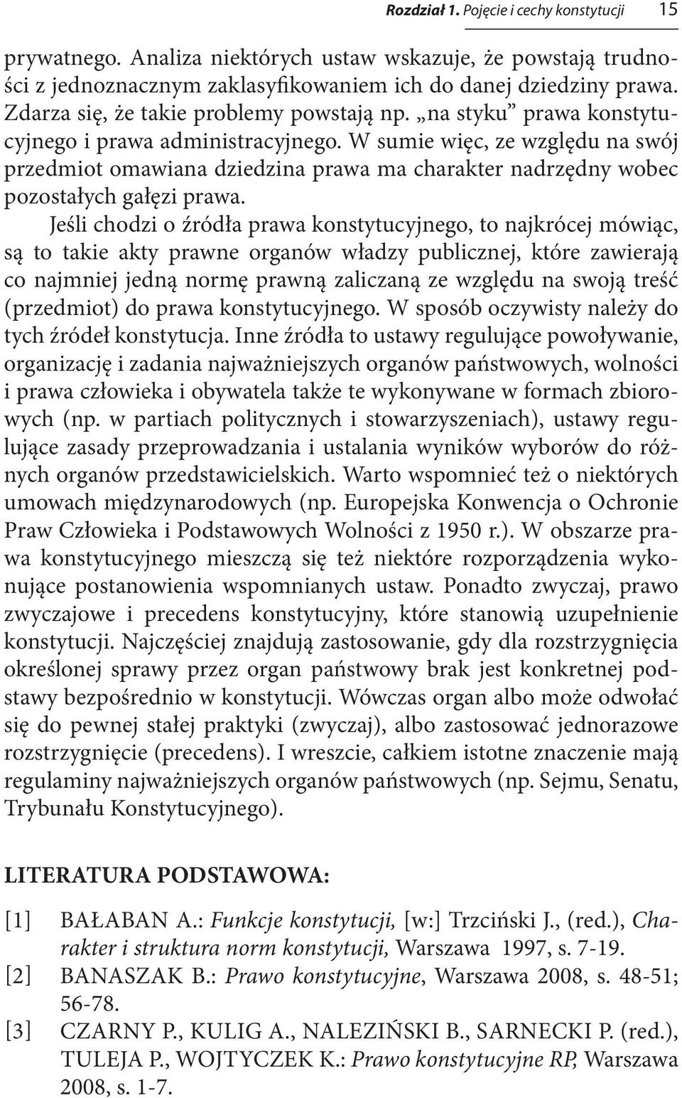 W sumie więc, ze względu na swój przedmiot omawiana dziedzina prawa ma charakter nadrzędny wobec pozostałych gałęzi prawa.