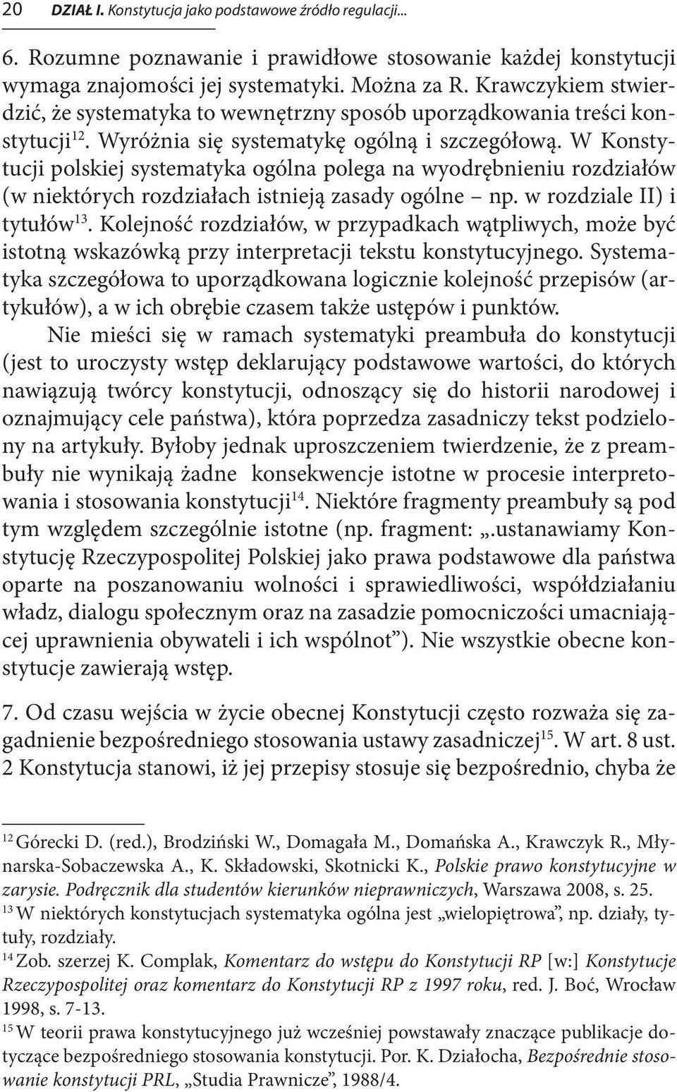 W Konstytucji polskiej systematyka ogólna polega na wyodrębnieniu rozdziałów (w niektórych rozdziałach istnieją zasady ogólne np. w rozdziale II) i tytułów 13.