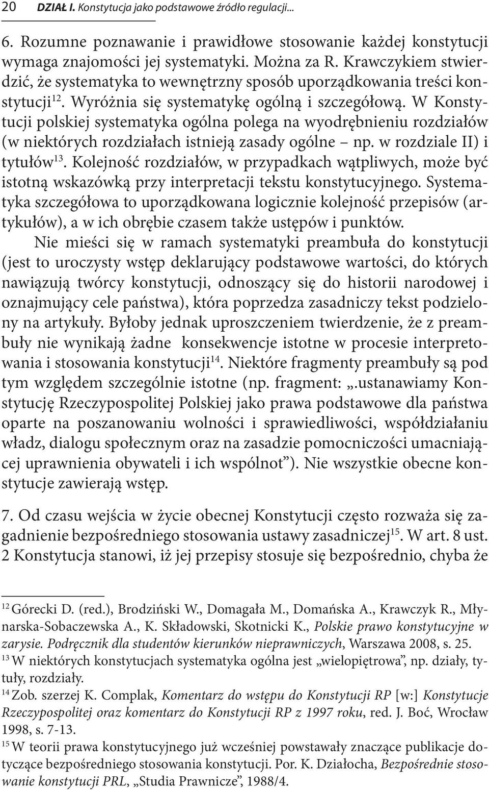 W Konstytucji polskiej systematyka ogólna polega na wyodrębnieniu rozdziałów (w niektórych rozdziałach istnieją zasady ogólne np. w rozdziale II) i tytułów 13.