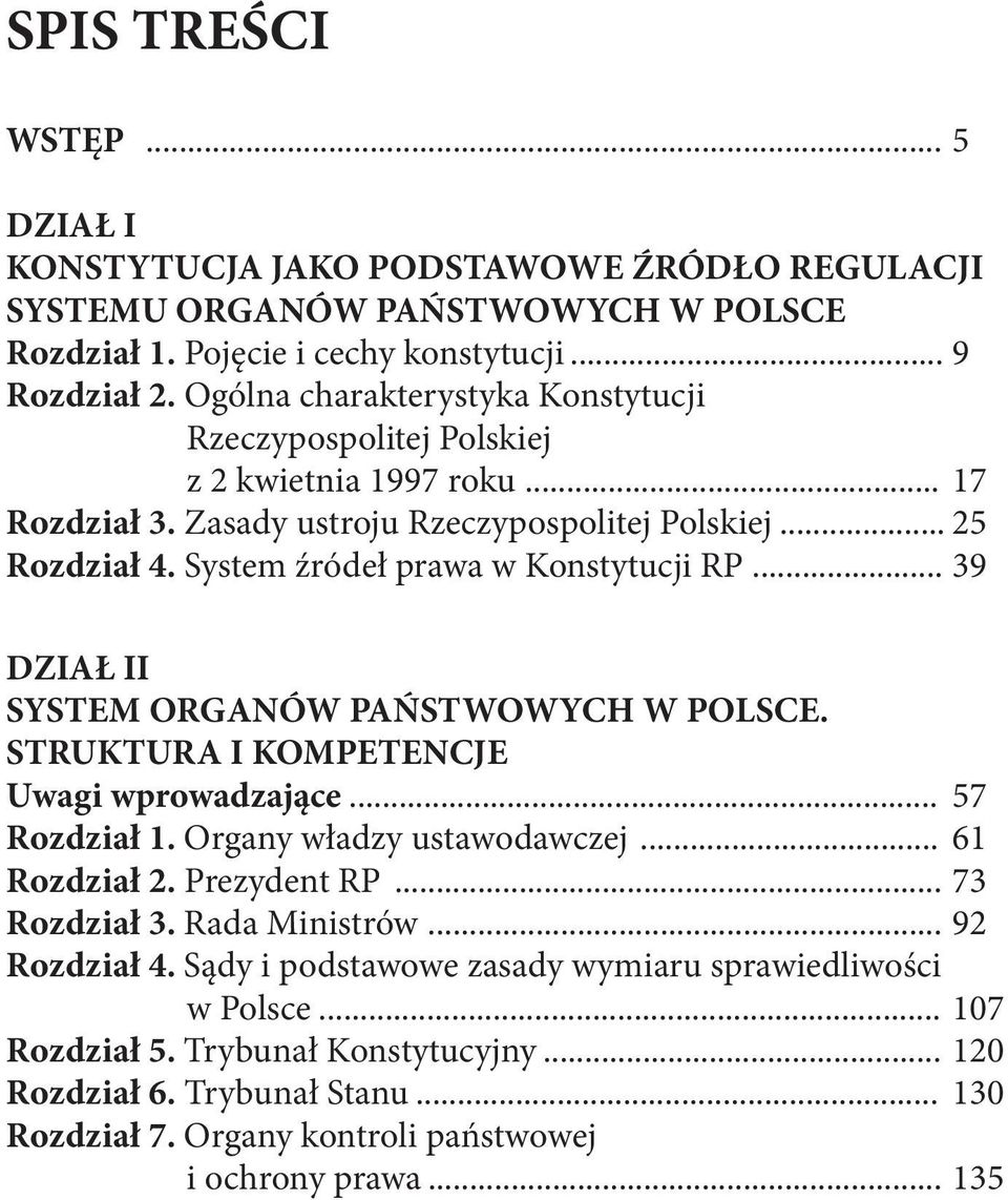 .. 39 DZIAŁ II SYSTEM ORGANÓW PAŃSTWOWYCH W POLSCE. STRUKTURA I KOMPETENCJE Uwagi wprowadzające... 57 Rozdział 1. Organy władzy ustawodawczej... 61 Rozdział 2. Prezydent RP... 73 Rozdział 3.