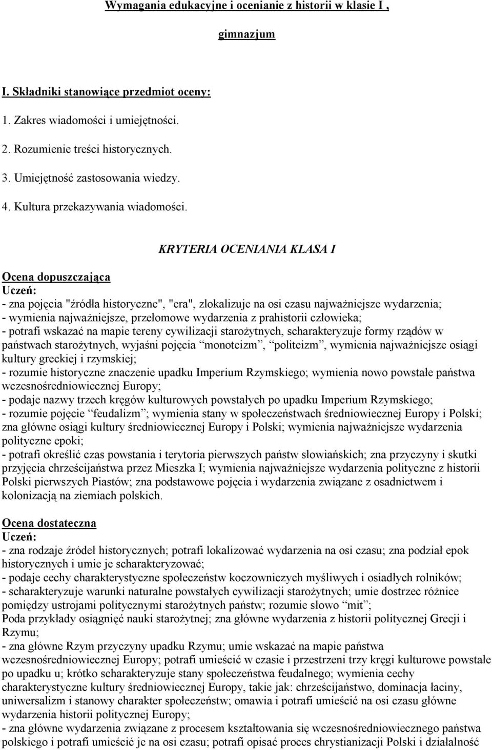 KRYTERIA OCENIANIA KLASA I Ocena dopuszczająca - zna pojęcia "źródła historyczne", "era", zlokalizuje na osi czasu najważniejsze wydarzenia; - wymienia najważniejsze, przełomowe wydarzenia z