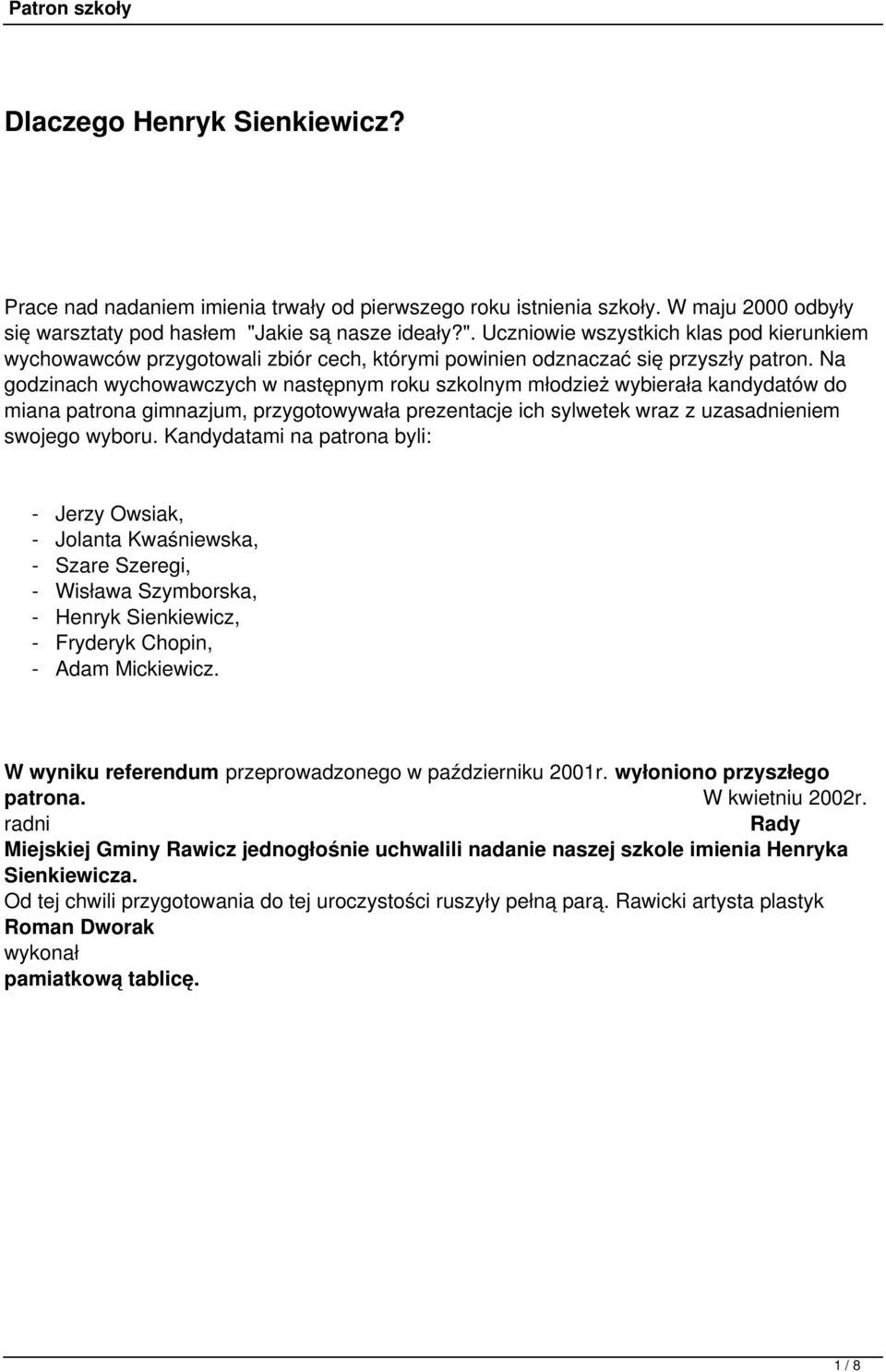 Na godzinach wychowawczych w następnym roku szkolnym młodzież wybierała kandydatów do miana patrona gimnazjum, przygotowywała prezentacje ich sylwetek wraz z uzasadnieniem swojego wyboru.