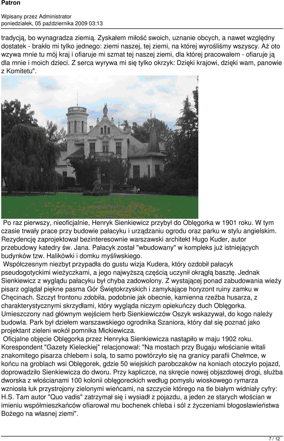 Z serca wyrywa mi się tylko okrzyk: Dzięki krajowi, dzięki wam, panowie z Komitetu". Po raz pierwszy, nieoficjalnie, Henryk Sienkiewicz przybył do Oblęgorka w 1901 roku.