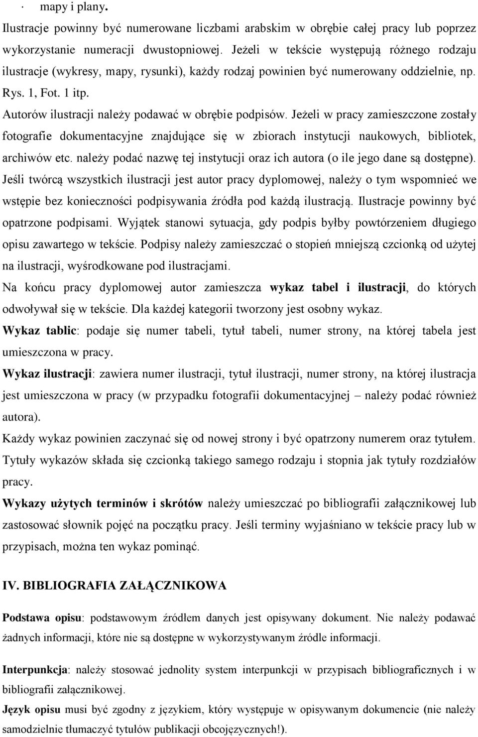 Autorów ilustracji należy podawać w obrębie podpisów. Jeżeli w pracy zamieszczone zostały fotografie dokumentacyjne znajdujące się w zbiorach instytucji naukowych, bibliotek, archiwów etc.