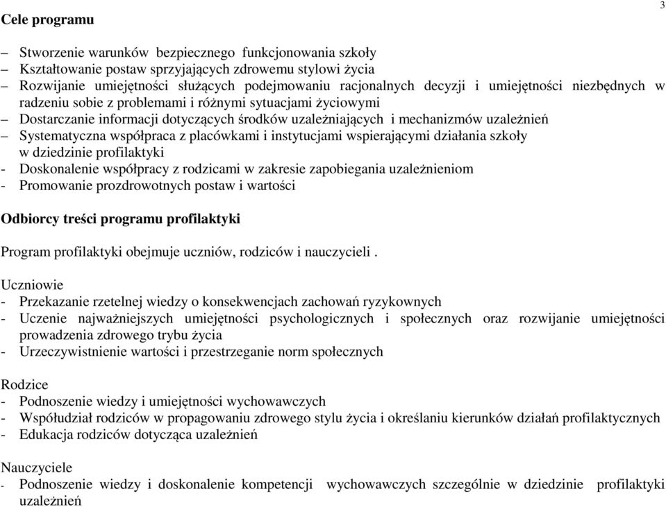 placówkami i instytucjami wspierającymi działania szkoły w dziedzinie profilaktyki - Doskonalenie współpracy z rodzicami w zakresie zapobiegania uzależnieniom - Promowanie prozdrowotnych postaw i