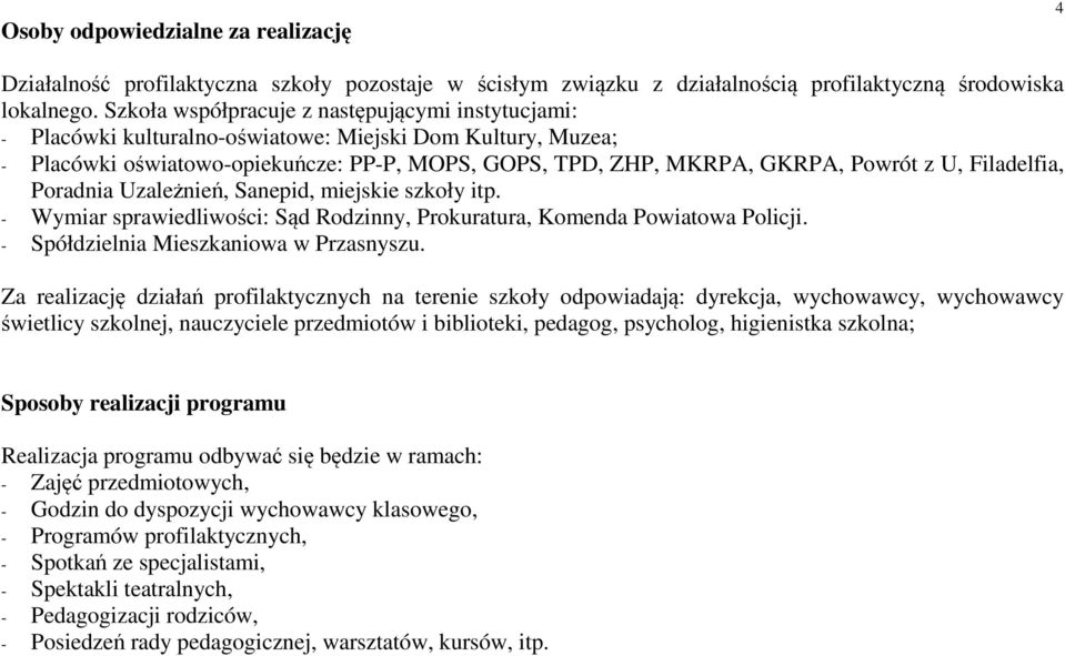 Filadelfia, Poradnia Uzależnień, Sanepid, miejskie szkoły itp. - Wymiar sprawiedliwości: Sąd Rodzinny, Prokuratura, Komenda Powiatowa Policji. - Spółdzielnia Mieszkaniowa w Przasnyszu.