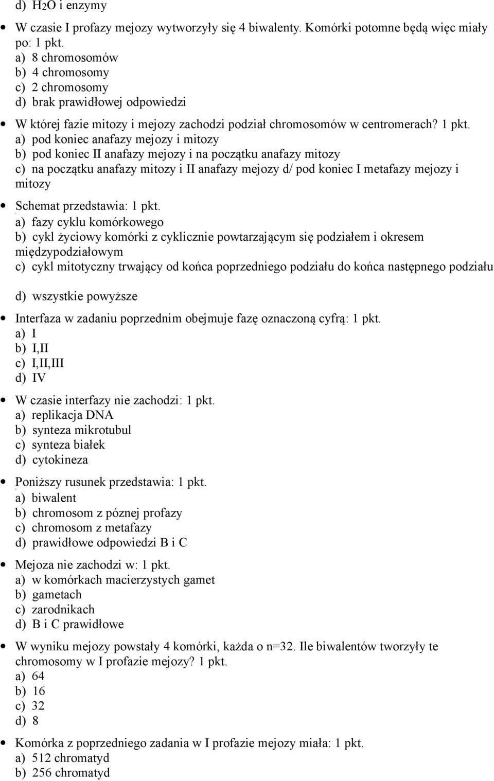 a) pod koniec anafazy mejozy i mitozy b) pod koniec II anafazy mejozy i na początku anafazy mitozy c) na początku anafazy mitozy i II anafazy mejozy d/ pod koniec I metafazy mejozy i mitozy Schemat