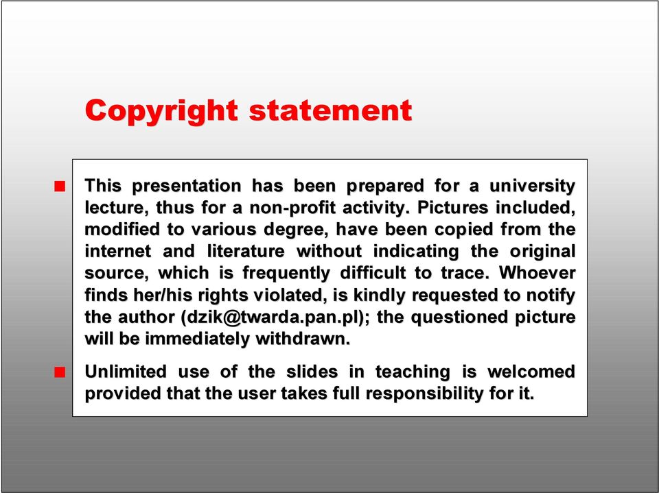 which is frequently difficult to trace. Whoever finds her/his rights violated, is kindly requested to notify the author (dzik@twarda.pan.