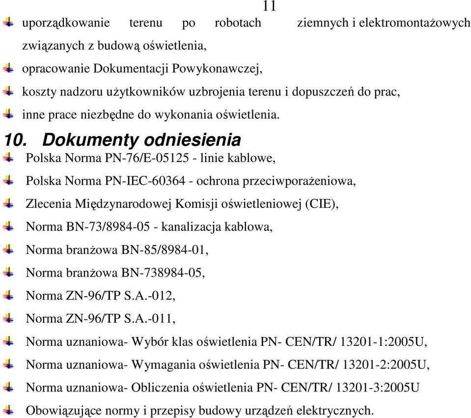 Dokumenty odniesienia Polska Norma PN-76/E-05125 - linie kablowe, Polska Norma PN-IEC-60364 - ochrona przeciwporaŝeniowa, Zlecenia Międzynarodowej Komisji oświetleniowej (CIE), Norma BN-73/8984-05 -