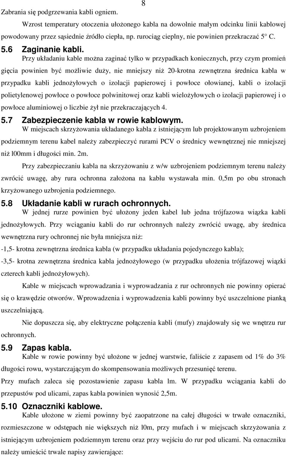 Przy układaniu kable moŝna zaginać tylko w przypadkach koniecznych, przy czym promień gięcia powinien być moŝliwie duŝy, nie mniejszy niŝ 20-krotna zewnętrzna średnica kabla w przypadku kabli
