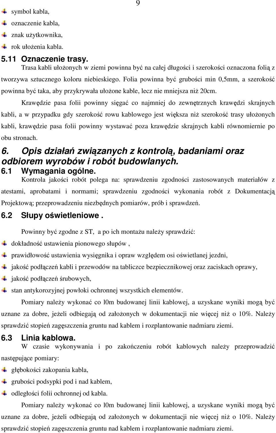 Folia powinna być grubości min 0,5mm, a szerokość powinna być taka, aby przykrywała ułoŝone kable, lecz nie mniejsza niŝ 20cm.